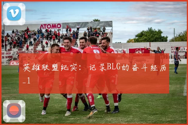 英雄联盟纪实：记录BLG的奋斗经历_1