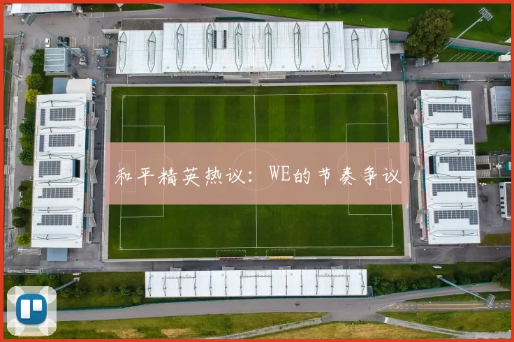 和平精英热议：WE的节奏争议